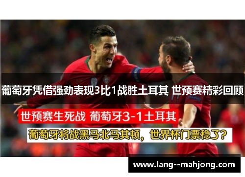 葡萄牙凭借强劲表现3比1战胜土耳其 世预赛精彩回顾