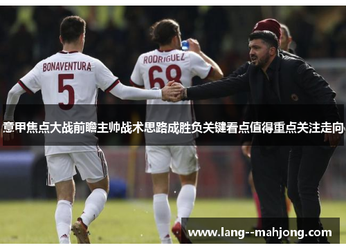 意甲焦点大战前瞻主帅战术思路成胜负关键看点值得重点关注走向 意甲焦点大战前瞻主帅战术思路成胜负关键看点值得重点关注走向