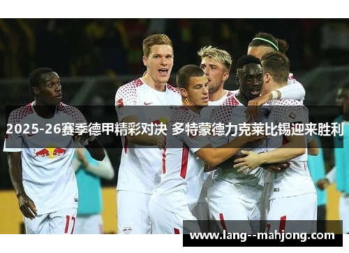2025-26赛季德甲精彩对决 多特蒙德力克莱比锡迎来胜利