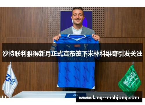 沙特联利雅得新月正式宣布签下米林科维奇引发关注 沙特联利雅得新月正式宣布签下米林科维奇引发关注